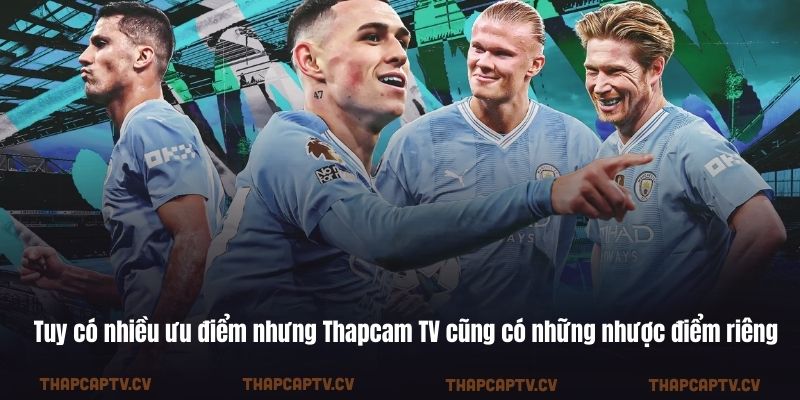Tuy có nhiều ưu điểm nhưng Thapcam TV cũng có những nhược điểm riêng
