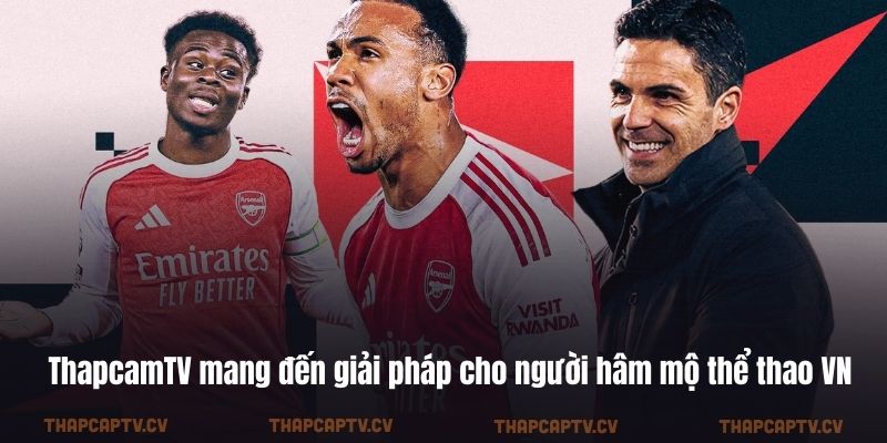 ThapcamTV mang đến giải pháp cho người hâm mộ thể thao VN